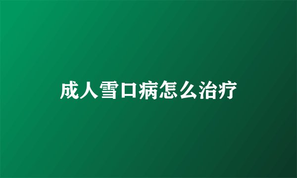 成人雪口病怎么治疗