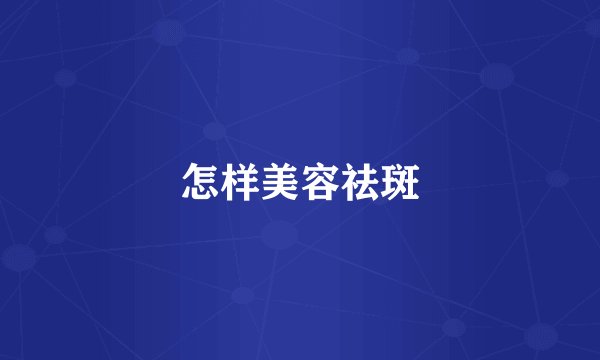 怎样美容祛斑