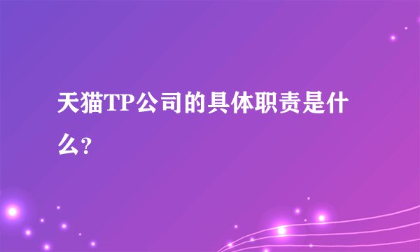 天猫TP公司的具体职责是什么？