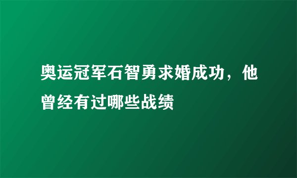 奥运冠军石智勇求婚成功，他曾经有过哪些战绩