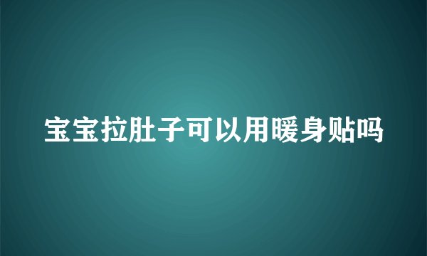 宝宝拉肚子可以用暖身贴吗