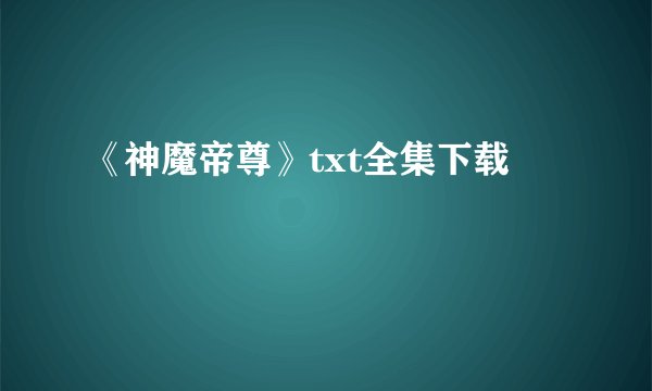 《神魔帝尊》txt全集下载