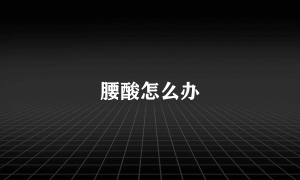 腰酸怎么办