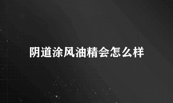 阴道涂风油精会怎么样