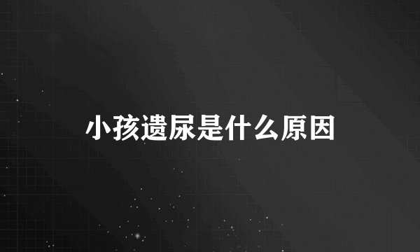 小孩遗尿是什么原因