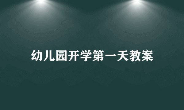 幼儿园开学第一天教案