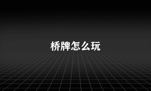 桥牌怎么玩