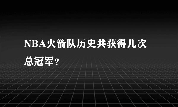 NBA火箭队历史共获得几次总冠军？