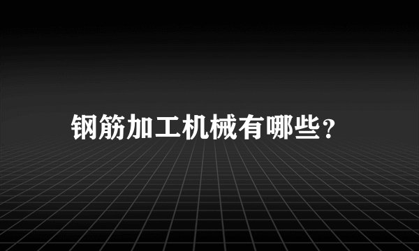 钢筋加工机械有哪些？