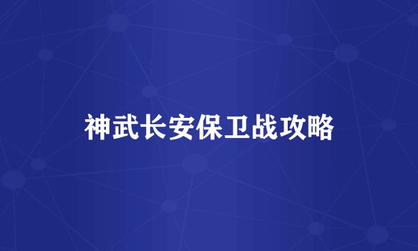 神武长安保卫战攻略