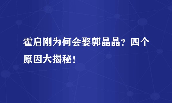 霍启刚为何会娶郭晶晶？四个原因大揭秘！