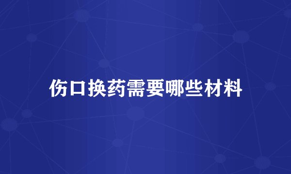 伤口换药需要哪些材料