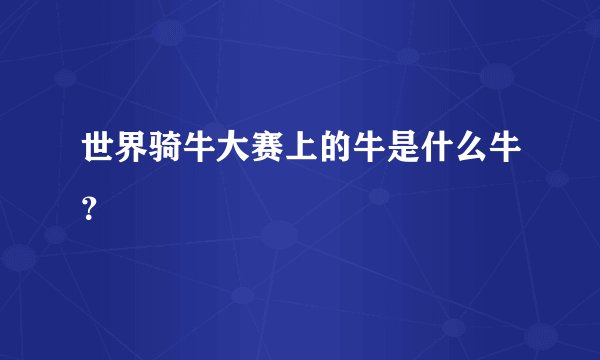 世界骑牛大赛上的牛是什么牛？