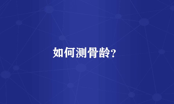 如何测骨龄？