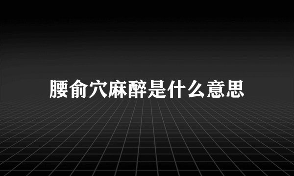 腰俞穴麻醉是什么意思