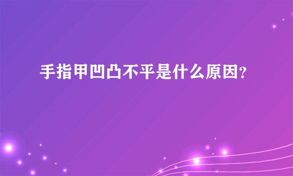 手指甲凹凸不平是什么原因？
