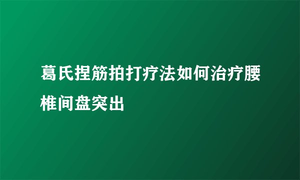 葛氏捏筋拍打疗法如何治疗腰椎间盘突出