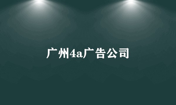 广州4a广告公司