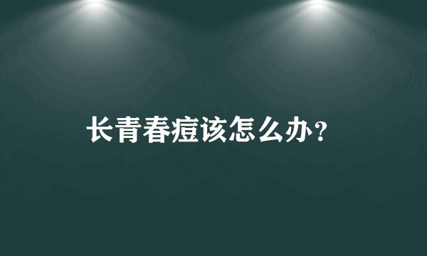 长青春痘该怎么办？