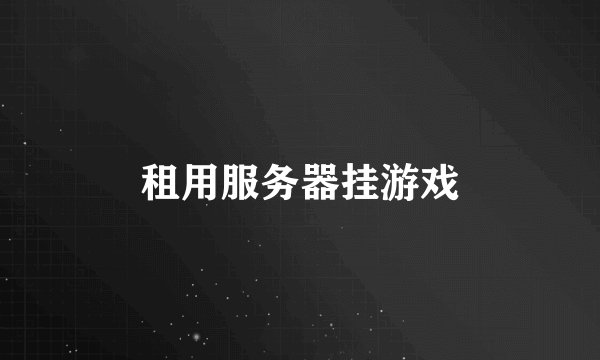 租用服务器挂游戏