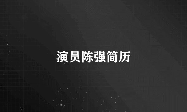 演员陈强简历