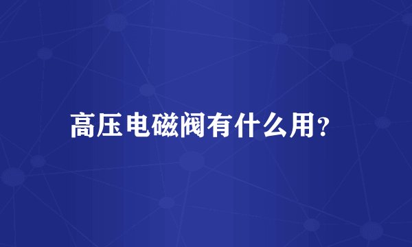 高压电磁阀有什么用？