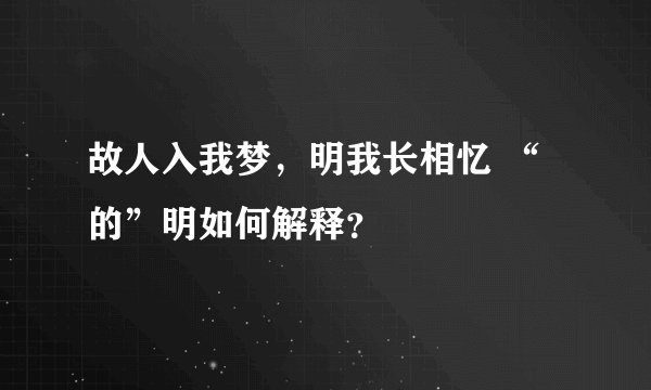 故人入我梦，明我长相忆 “的”明如何解释？