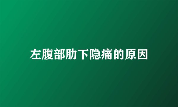 左腹部肋下隐痛的原因