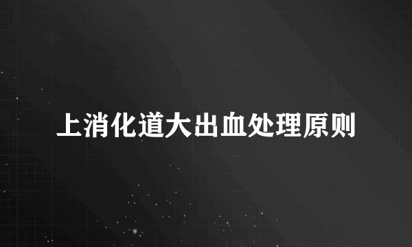 上消化道大出血处理原则