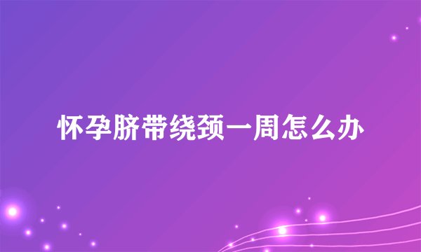 怀孕脐带绕颈一周怎么办