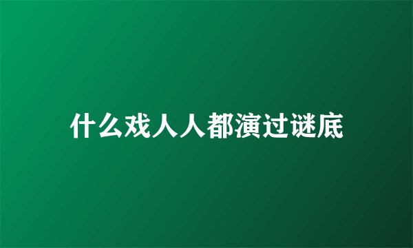 什么戏人人都演过谜底