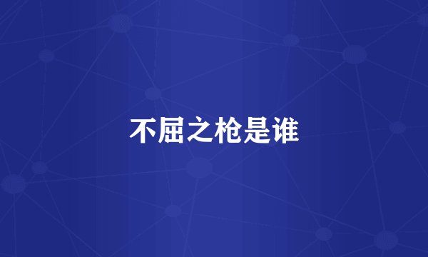 不屈之枪是谁