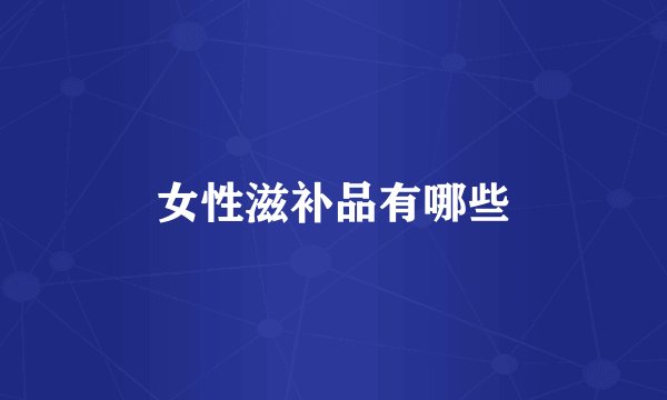 女性滋补品有哪些
