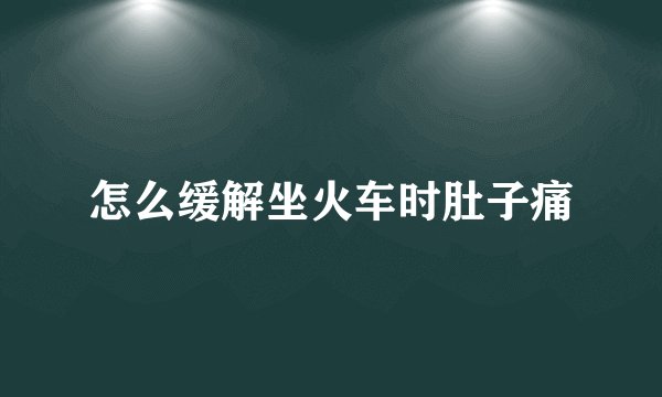 怎么缓解坐火车时肚子痛