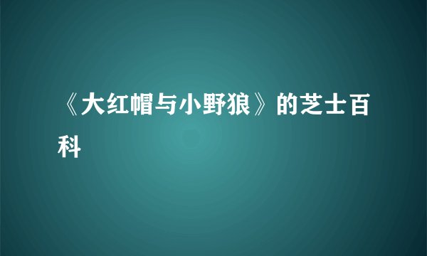 《大红帽与小野狼》的芝士百科