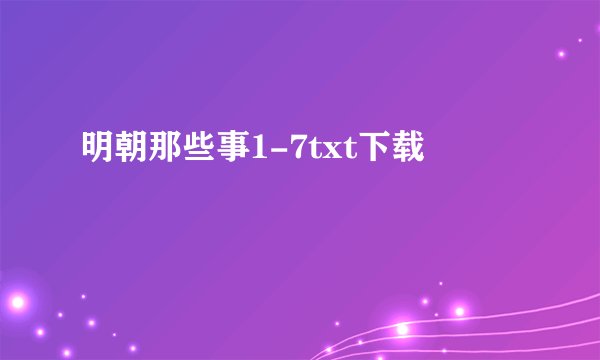 明朝那些事1-7txt下载