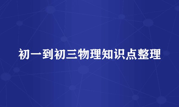 初一到初三物理知识点整理