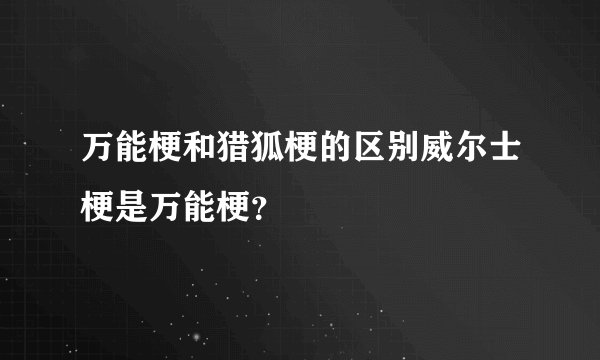 万能梗和猎狐梗的区别威尔士梗是万能梗？