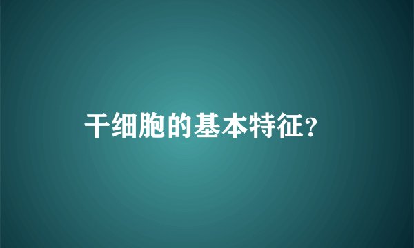 干细胞的基本特征？