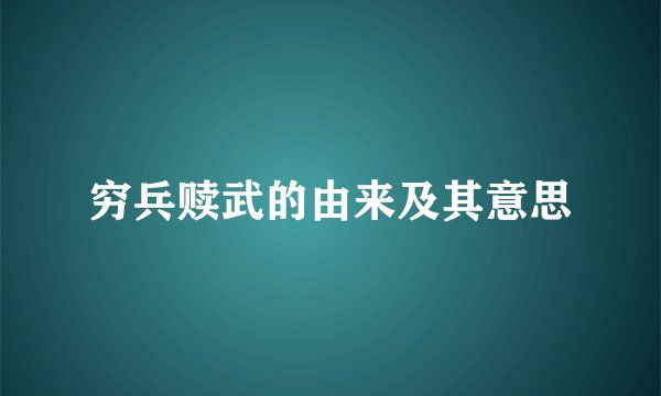 穷兵赎武的由来及其意思