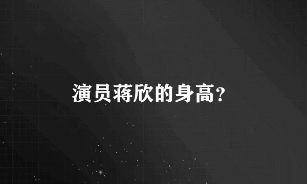 演员蒋欣的身高？