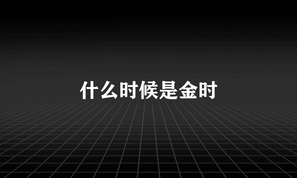什么时候是金时