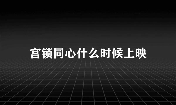 宫锁同心什么时候上映