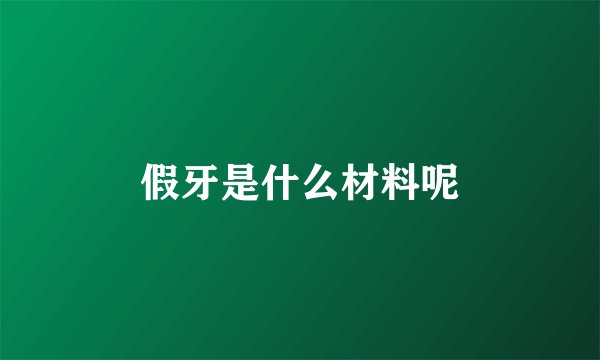 假牙是什么材料呢