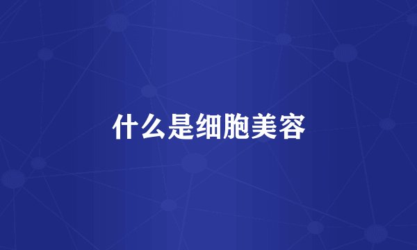 什么是细胞美容