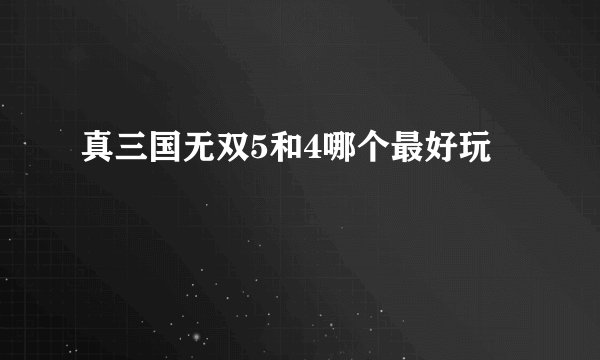 真三国无双5和4哪个最好玩