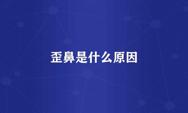 歪鼻是什么原因
