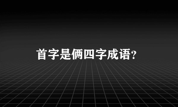 首字是俩四字成语？