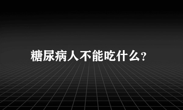 糖尿病人不能吃什么？