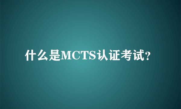 什么是MCTS认证考试？